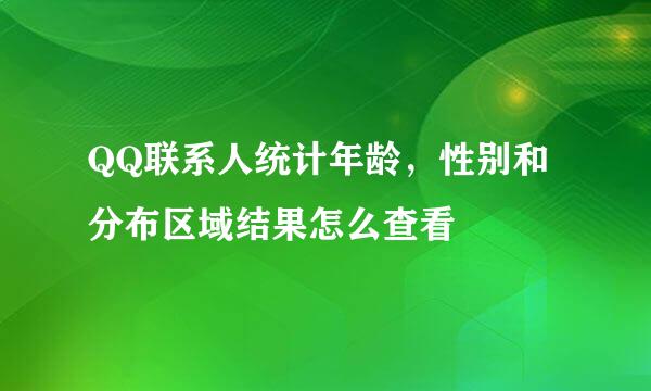 QQ联系人统计年龄，性别和分布区域结果怎么查看