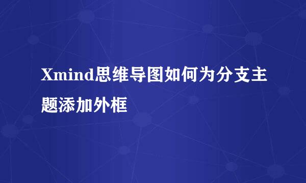 Xmind思维导图如何为分支主题添加外框