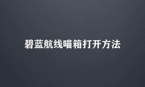 碧蓝航线喵箱打开方法