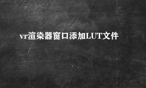 vr渲染器窗口添加LUT文件