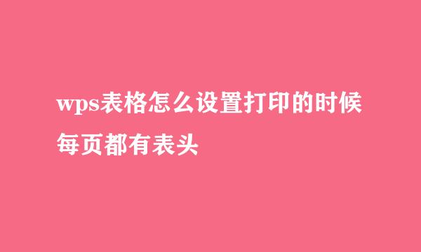 wps表格怎么设置打印的时候每页都有表头