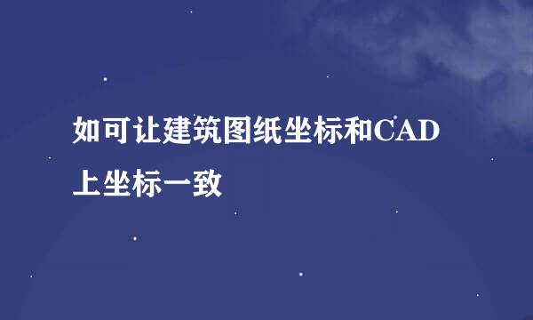 如可让建筑图纸坐标和CAD上坐标一致