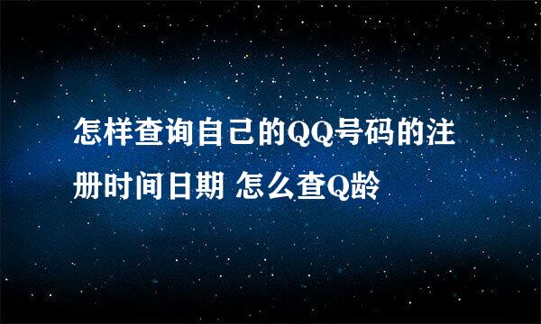 怎样查询自己的QQ号码的注册时间日期 怎么查Q龄