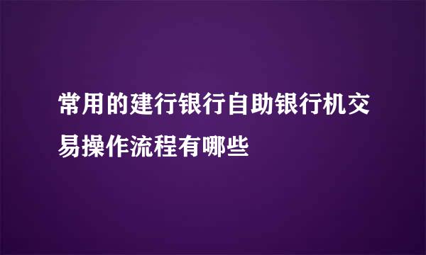 常用的建行银行自助银行机交易操作流程有哪些