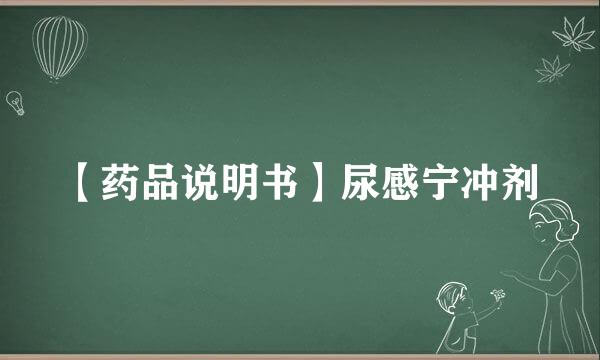 【药品说明书】尿感宁冲剂