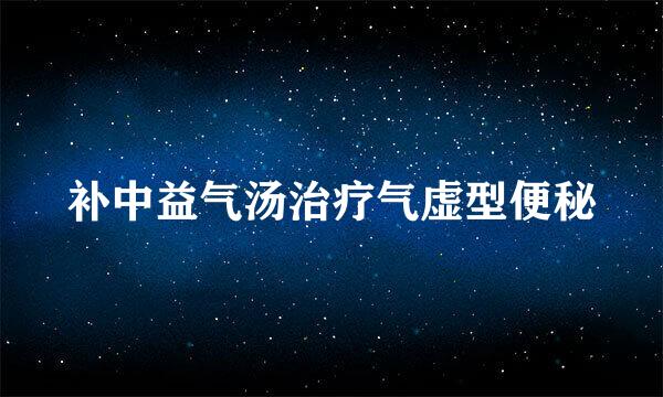 补中益气汤治疗气虚型便秘