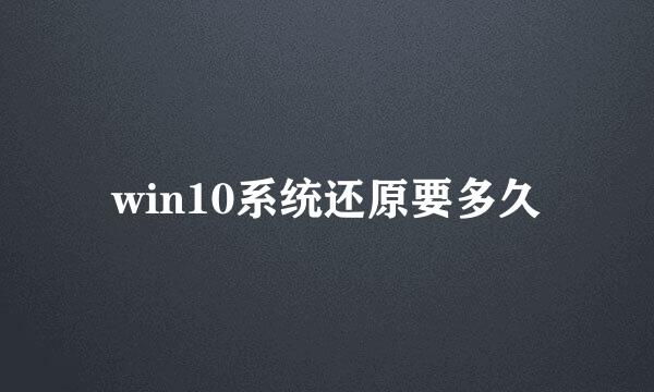 win10系统还原要多久