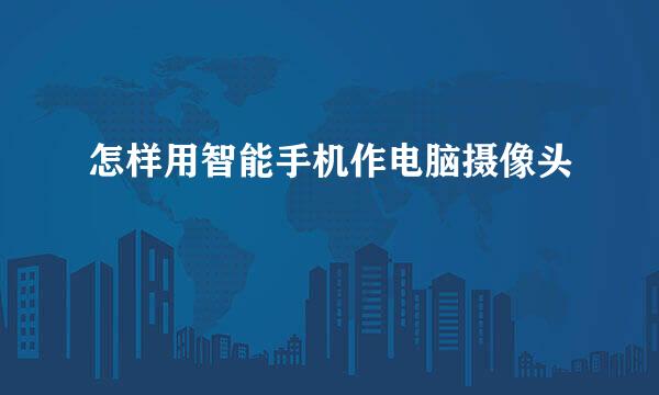 怎样用智能手机作电脑摄像头