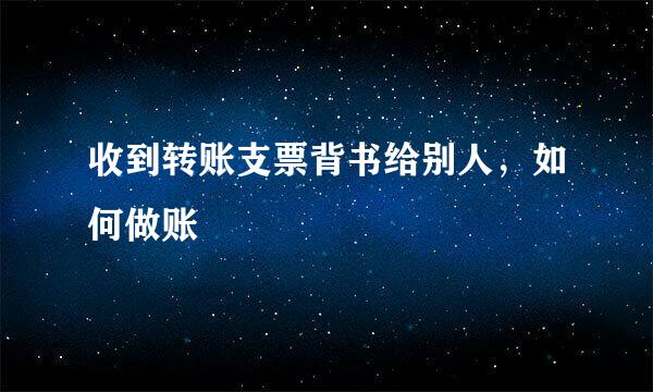 收到转账支票背书给别人，如何做账