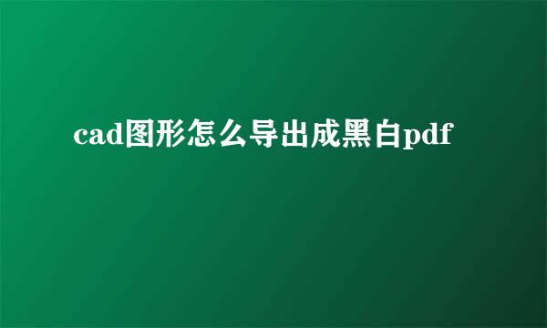 cad图形怎么导出成黑白pdf