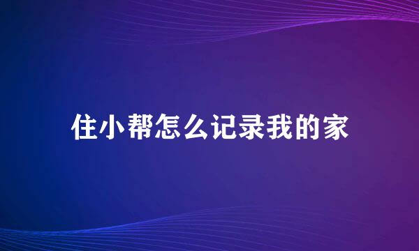 住小帮怎么记录我的家