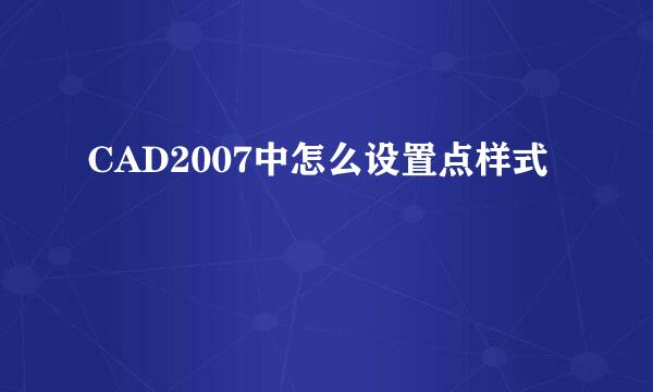 CAD2007中怎么设置点样式
