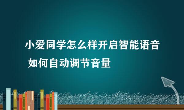 小爱同学怎么样开启智能语音 如何自动调节音量
