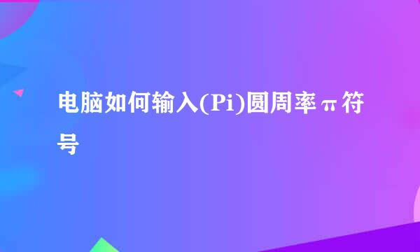 电脑如何输入(Pi)圆周率π符号