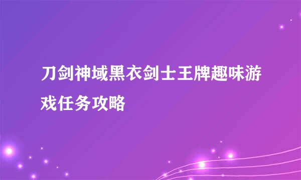 刀剑神域黑衣剑士王牌趣味游戏任务攻略