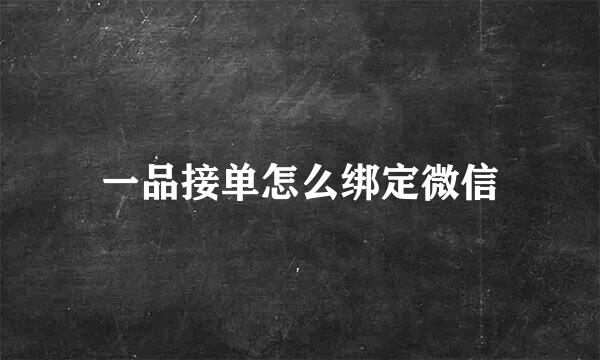 一品接单怎么绑定微信