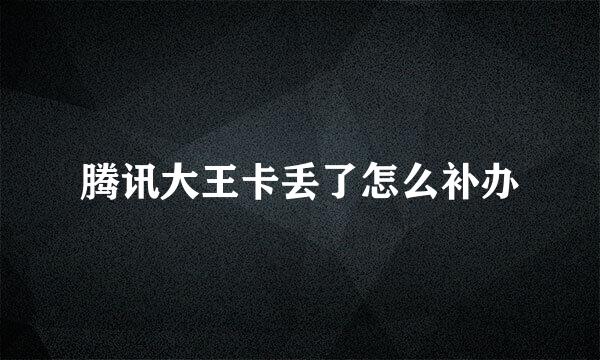 腾讯大王卡丢了怎么补办