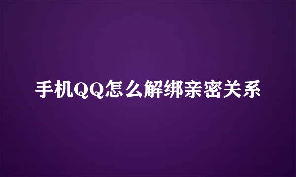 手机QQ怎么解绑亲密关系