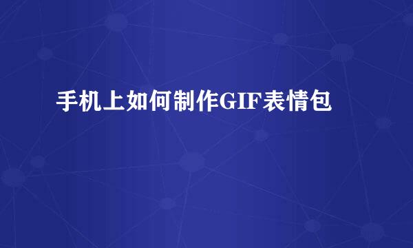 手机上如何制作GIF表情包