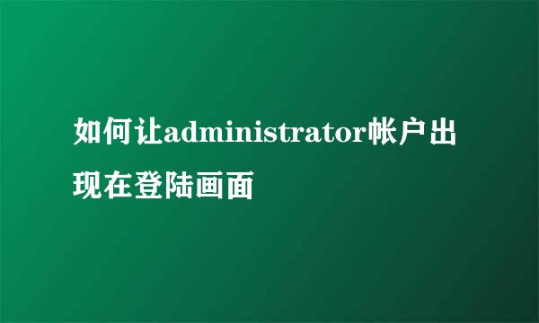 如何让administrator帐户出现在登陆画面