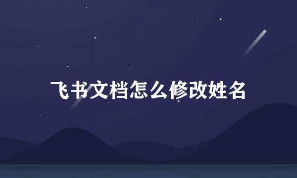 飞书文档怎么修改姓名
