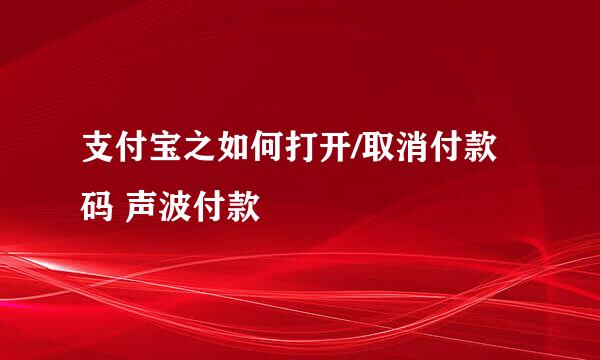 支付宝之如何打开/取消付款码 声波付款