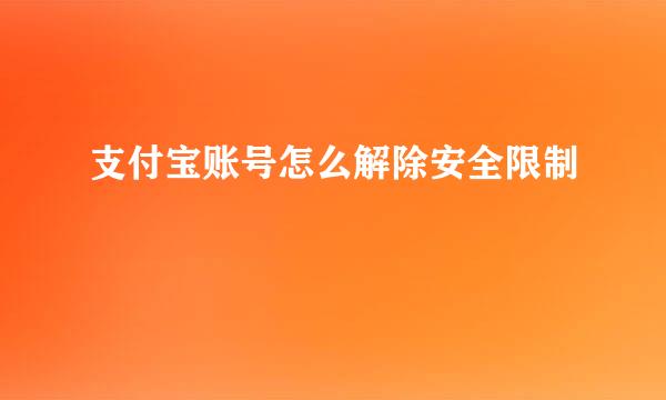 支付宝账号怎么解除安全限制