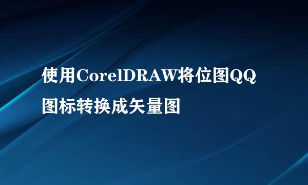 使用CorelDRAW将位图QQ图标转换成矢量图