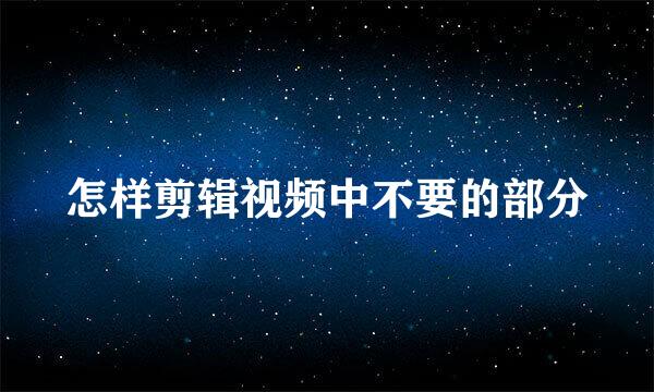 怎样剪辑视频中不要的部分