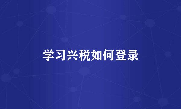 学习兴税如何登录