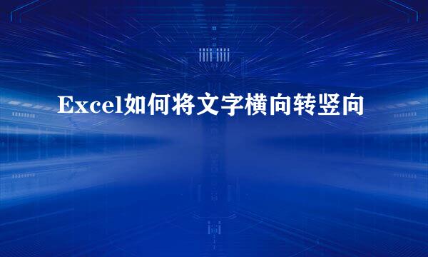 Excel如何将文字横向转竖向