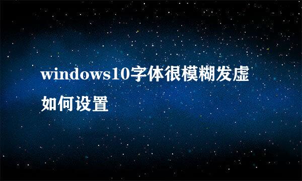 windows10字体很模糊发虚如何设置