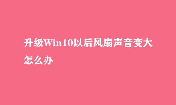 升级Win10以后风扇声音变大怎么办