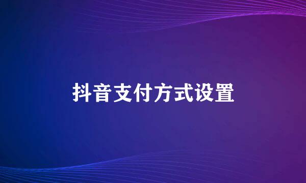 抖音支付方式设置