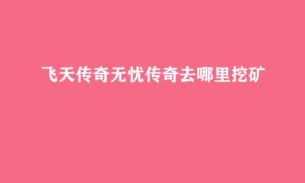 飞天传奇无忧传奇去哪里挖矿