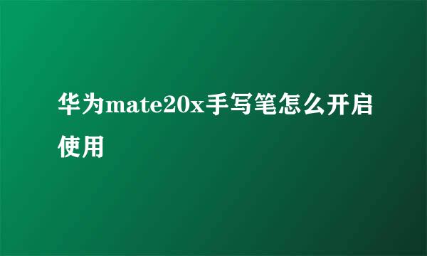 华为mate20x手写笔怎么开启使用