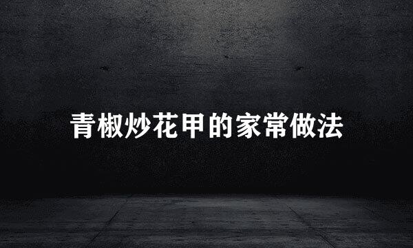 青椒炒花甲的家常做法