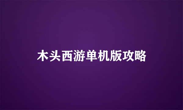 木头西游单机版攻略