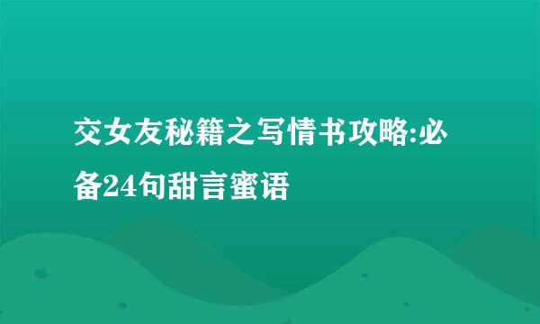 交女友秘籍之写情书攻略:必备24句甜言蜜语