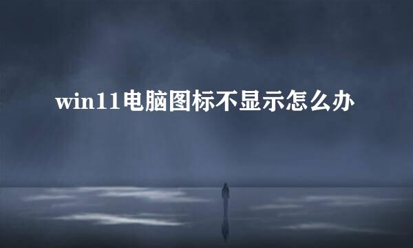 win11电脑图标不显示怎么办