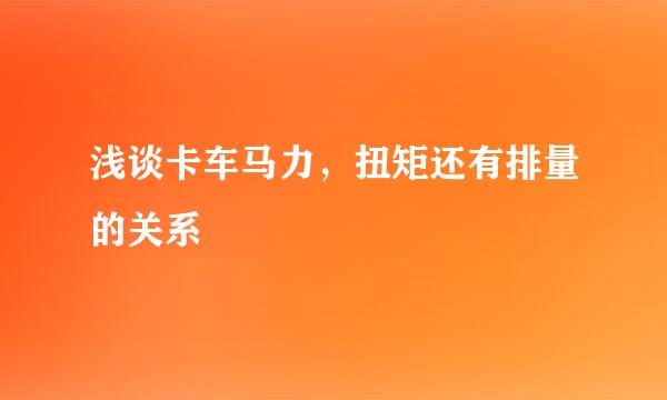 浅谈卡车马力，扭矩还有排量的关系