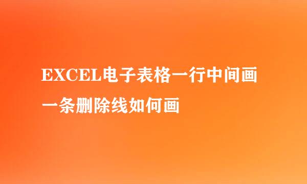 EXCEL电子表格一行中间画一条删除线如何画
