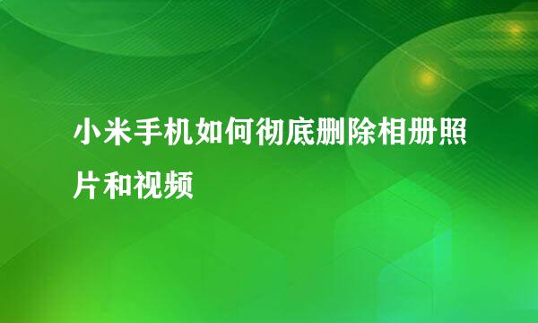 小米手机如何彻底删除相册照片和视频