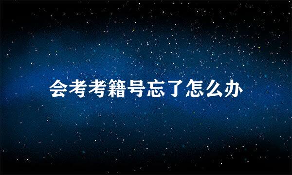 会考考籍号忘了怎么办