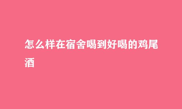 怎么样在宿舍喝到好喝的鸡尾酒