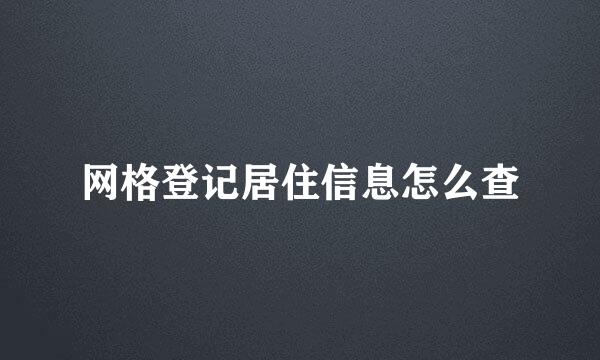网格登记居住信息怎么查
