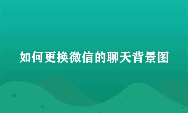 如何更换微信的聊天背景图