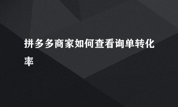 拼多多商家如何查看询单转化率