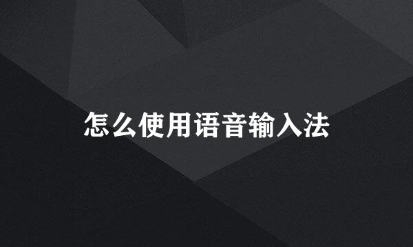 怎么使用语音输入法