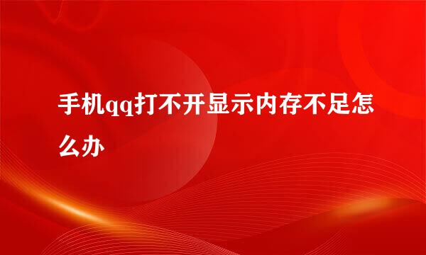 手机qq打不开显示内存不足怎么办